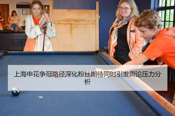 上海申花争冠路径深化粉丝期待同时引发舆论压力分析